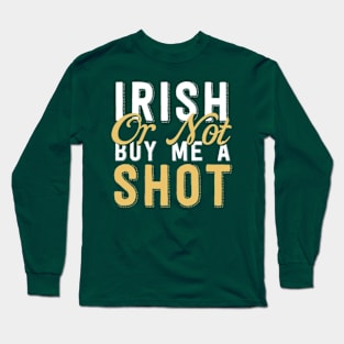 Irish Or Not Buy Me A Shot Long Sleeve T-Shirt